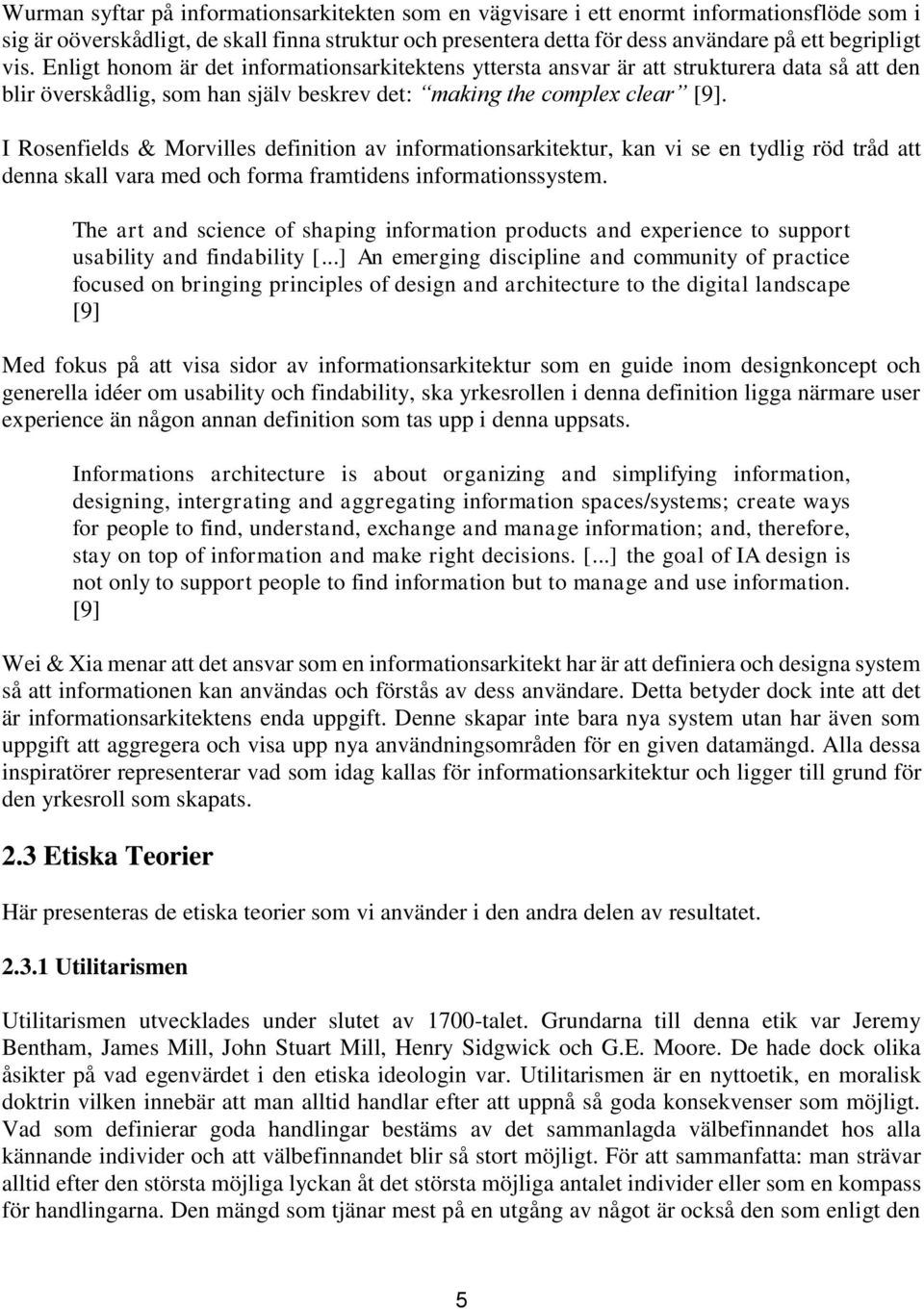 I Rosenfields & Morvilles definition av informationsarkitektur, kan vi se en tydlig röd tråd att denna skall vara med och forma framtidens informationssystem.