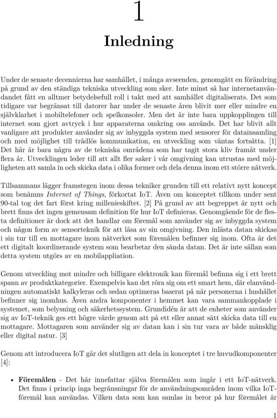 Det som tidigare var begränsat till datorer har under de senaste åren blivit mer eller mindre en självklarhet i mobiltelefoner och spelkonsoler.