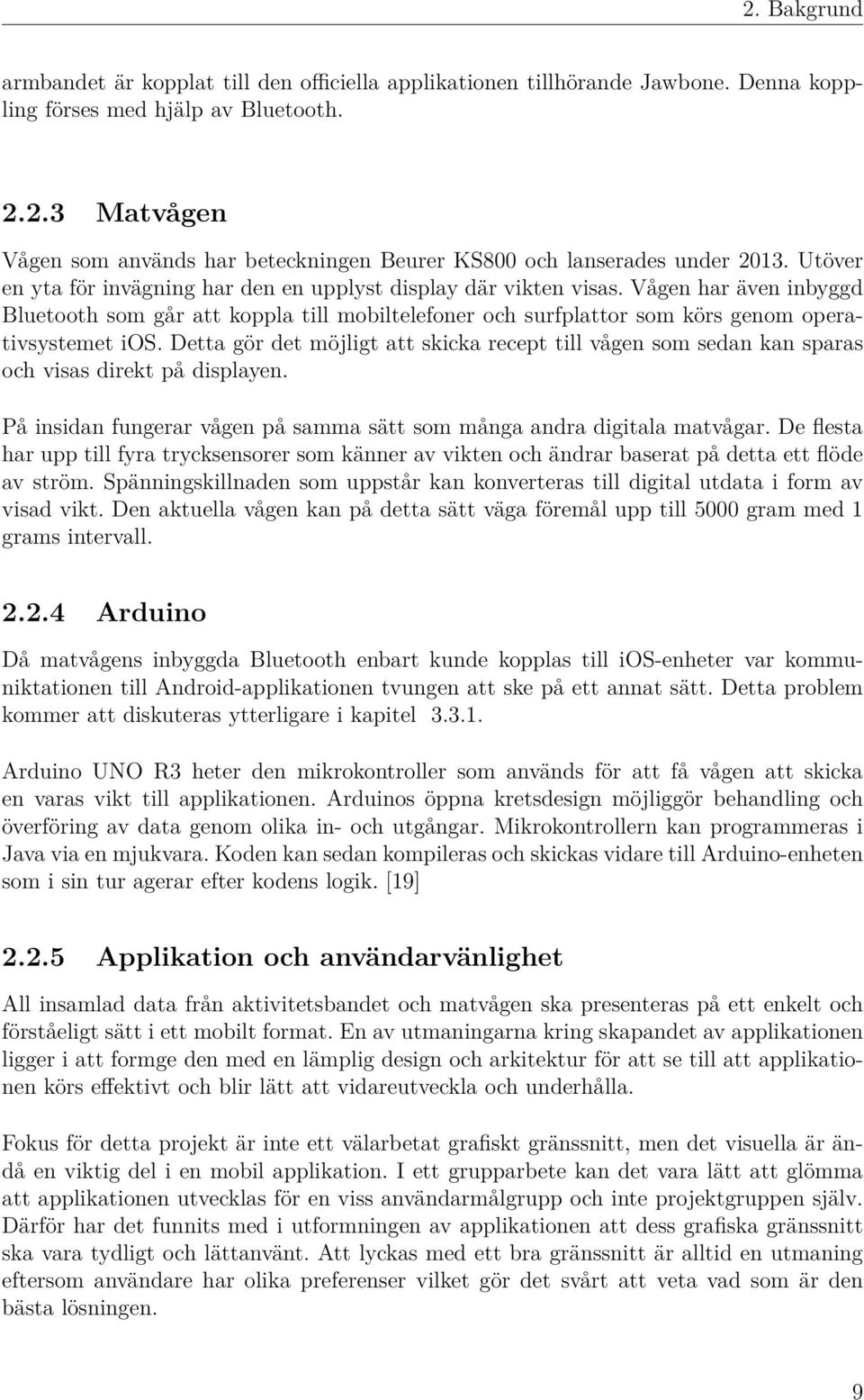 Detta gör det möjligt att skicka recept till vågen som sedan kan sparas och visas direkt på displayen. På insidan fungerar vågen på samma sätt som många andra digitala matvågar.