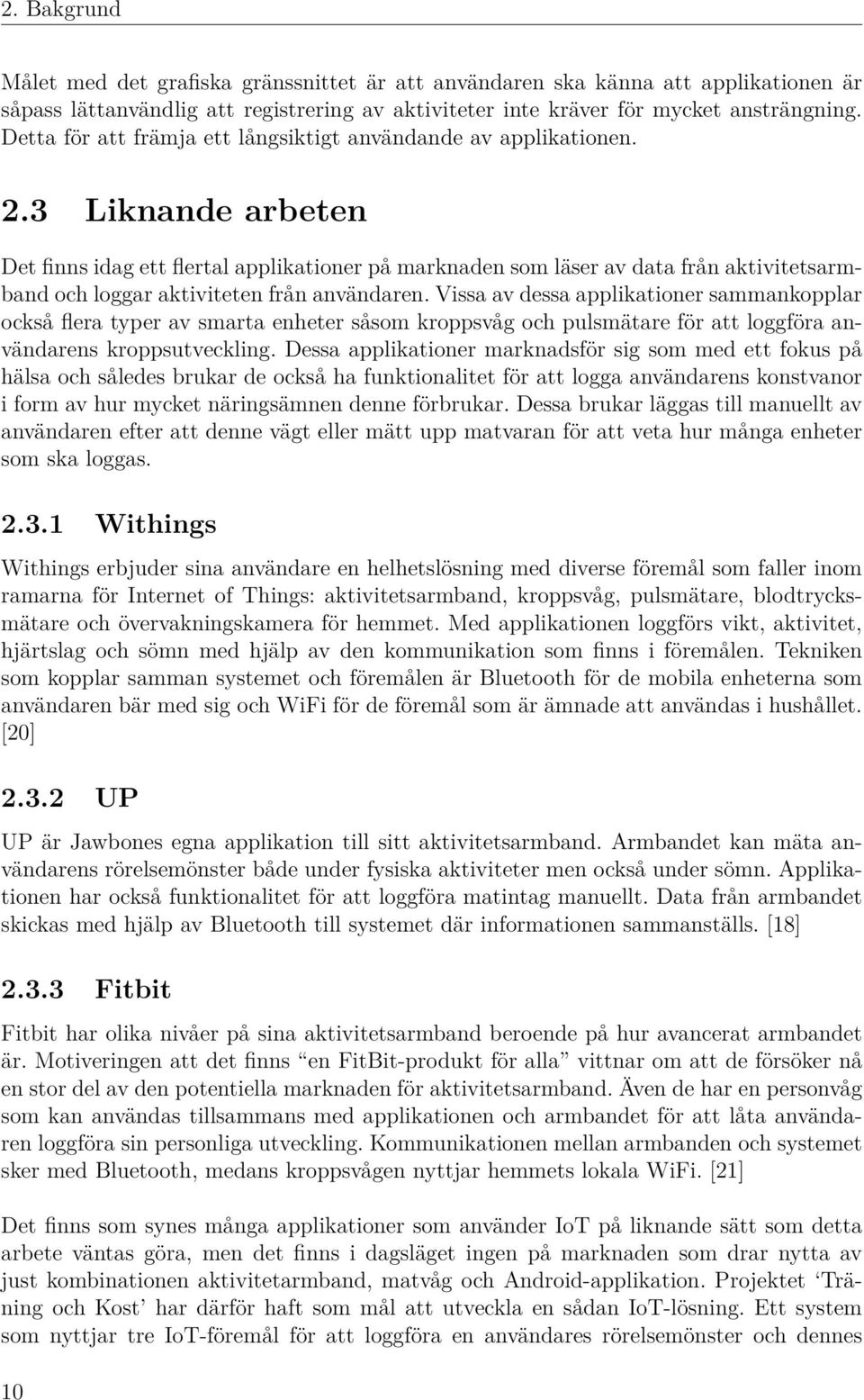 3 Liknande arbeten Det finns idag ett flertal applikationer på marknaden som läser av data från aktivitetsarmband och loggar aktiviteten från användaren.