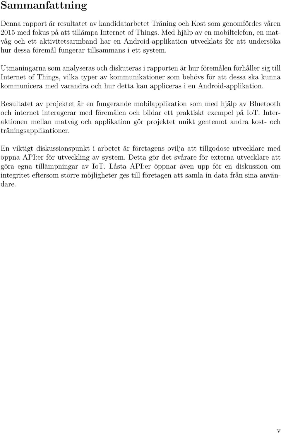 Utmaningarna som analyseras och diskuteras i rapporten är hur föremålen förhåller sig till Internet of Things, vilka typer av kommunikationer som behövs för att dessa ska kunna kommunicera med