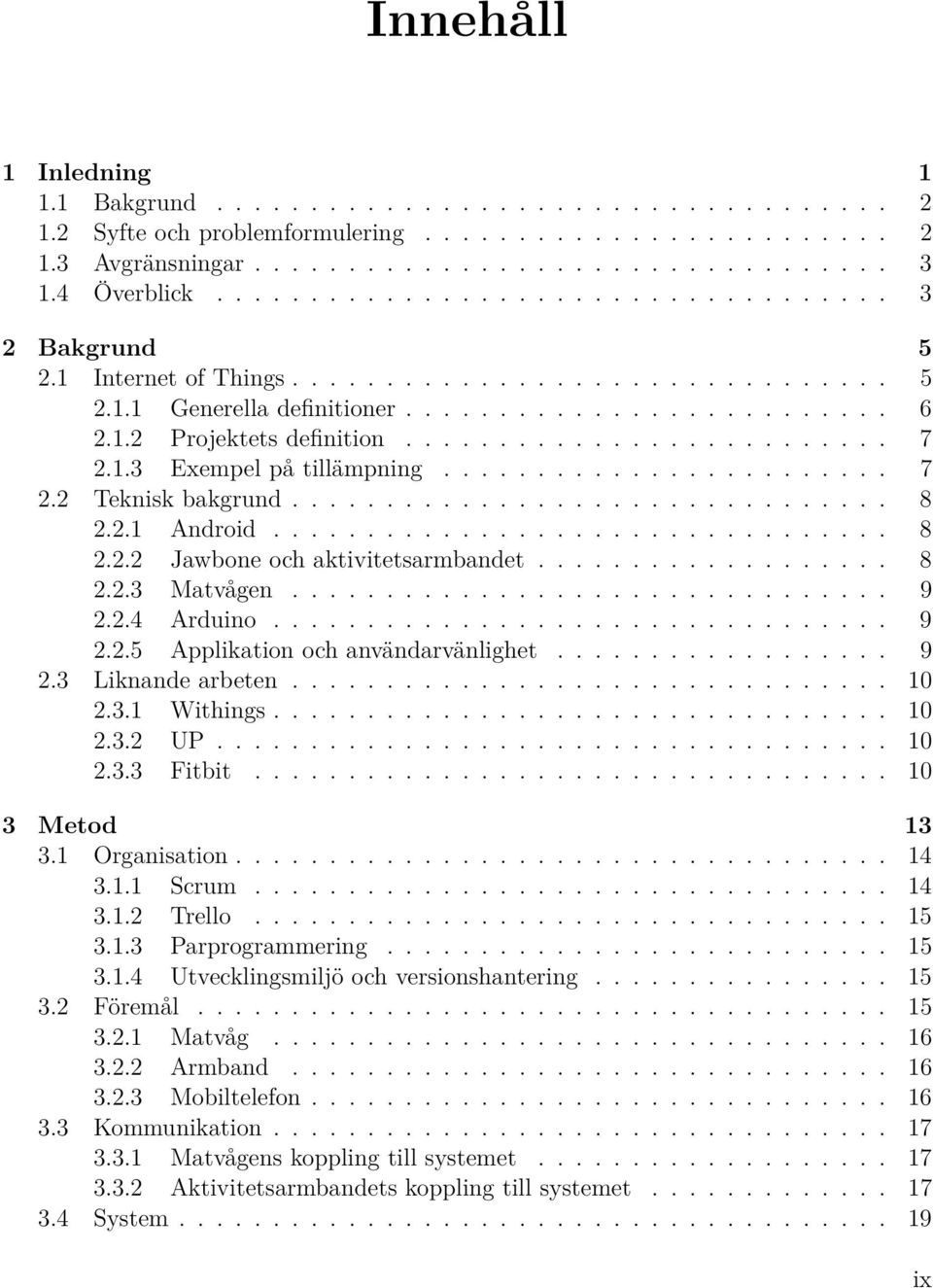 ......................... 7 2.1.3 Exempel på tillämpning........................ 7 2.2 Teknisk bakgrund................................ 8 2.2.1 Android................................. 8 2.2.2 Jawbone och aktivitetsarmbandet.