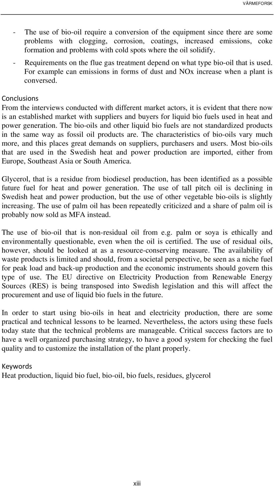 Conclusions From the interviews conducted with different market actors, it is evident that there now is an established market with suppliers and buyers for liquid bio fuels used in heat and power