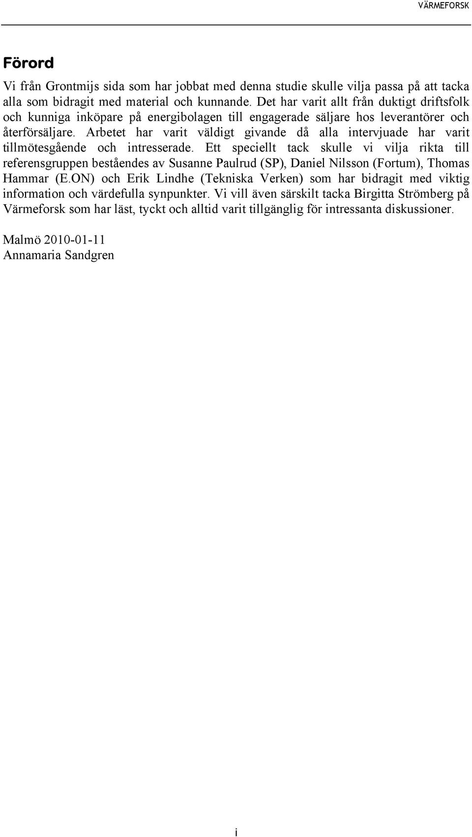 Arbetet har varit väldigt givande då alla intervjuade har varit tillmötesgående och intresserade.