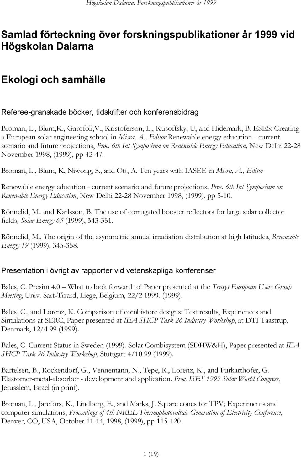 6th Int Symposium on Renewable Energy Education, New Delhi 22-28 November 1998, (1999), pp 42-47. Broman, L., Blum, K, Niwong, S., and Ott, A. Ten years with IASEE in Misra, A.