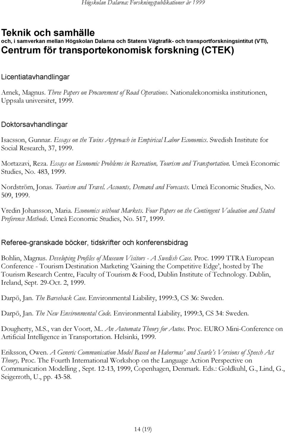 Essays on the Twins Approach in Empirical Labor Economics. Swedish Institute for Social Research, 37, 1999. Mortazavi, Reza. Essays on Economic Problems in Recreation, Tourism and Transportation.