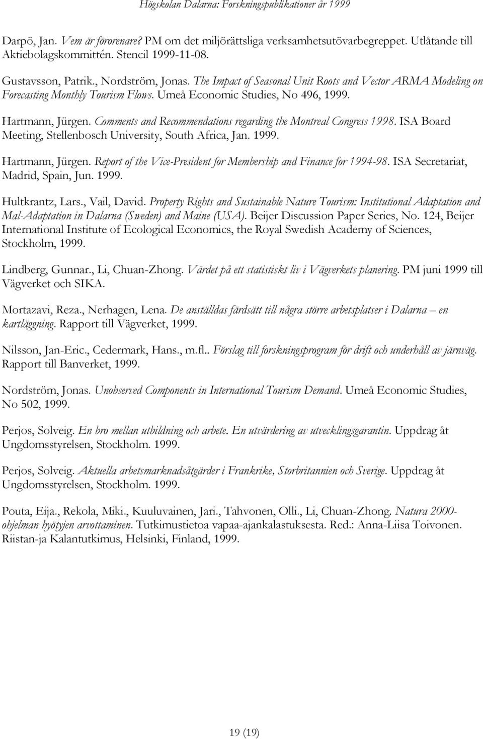 Comments and Recommendations regarding the Montreal Congress 1998. ISA Board Meeting, Stellenbosch University, South Africa, Jan. 1999. Hartmann, Jürgen.