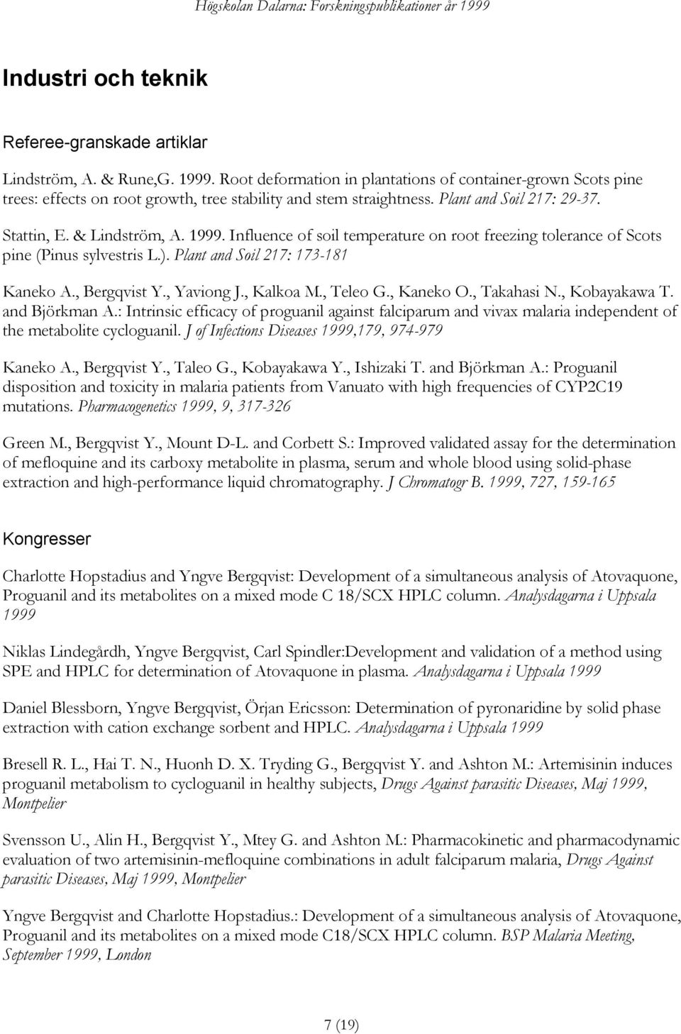 Influence of soil temperature on root freezing tolerance of Scots pine (Pinus sylvestris L.). Plant and Soil 217: 173-181 Kaneko A., Bergqvist Y., Yaviong J., Kalkoa M., Teleo G., Kaneko O.