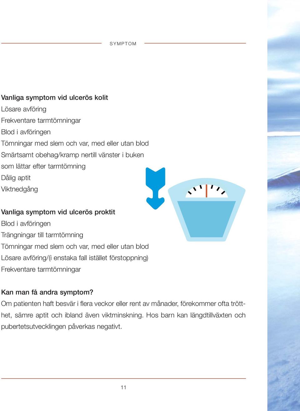 slem och var, med eller utan blod Lösare avföring/(i enstaka fall istället förstoppning) Frekventare tarmtömningar Kan man få andra symptom?