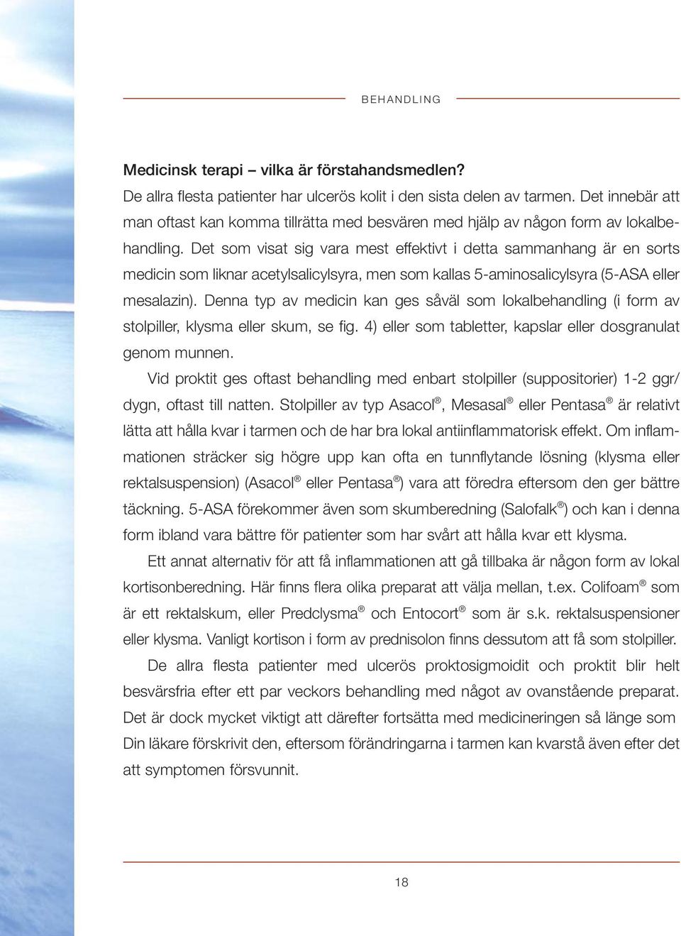 Det som visat sig vara mest effektivt i detta sammanhang är en sorts medicin som liknar acetylsalicylsyra, men som kallas 5-aminosalicylsyra (5-ASA eller mesalazin).