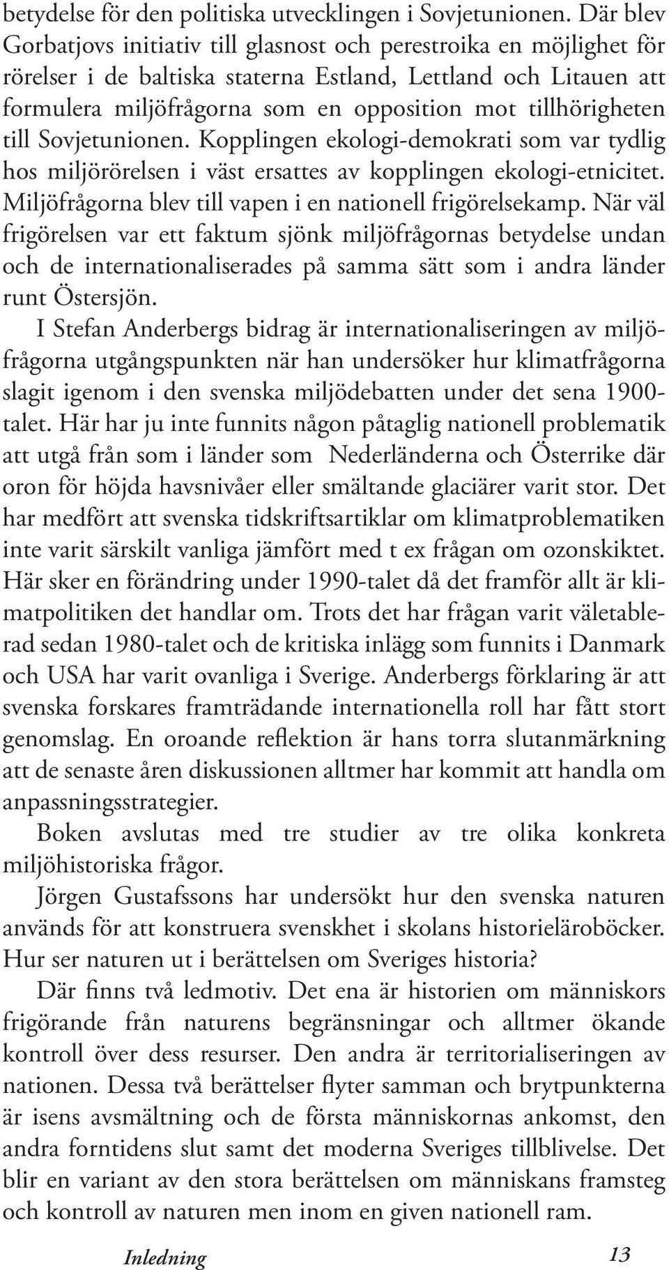 tillhörigheten till Sovjetunionen. Kopplingen ekologi-demokrati som var tydlig hos miljörörelsen i väst ersattes av kopplingen ekologi-etnicitet.