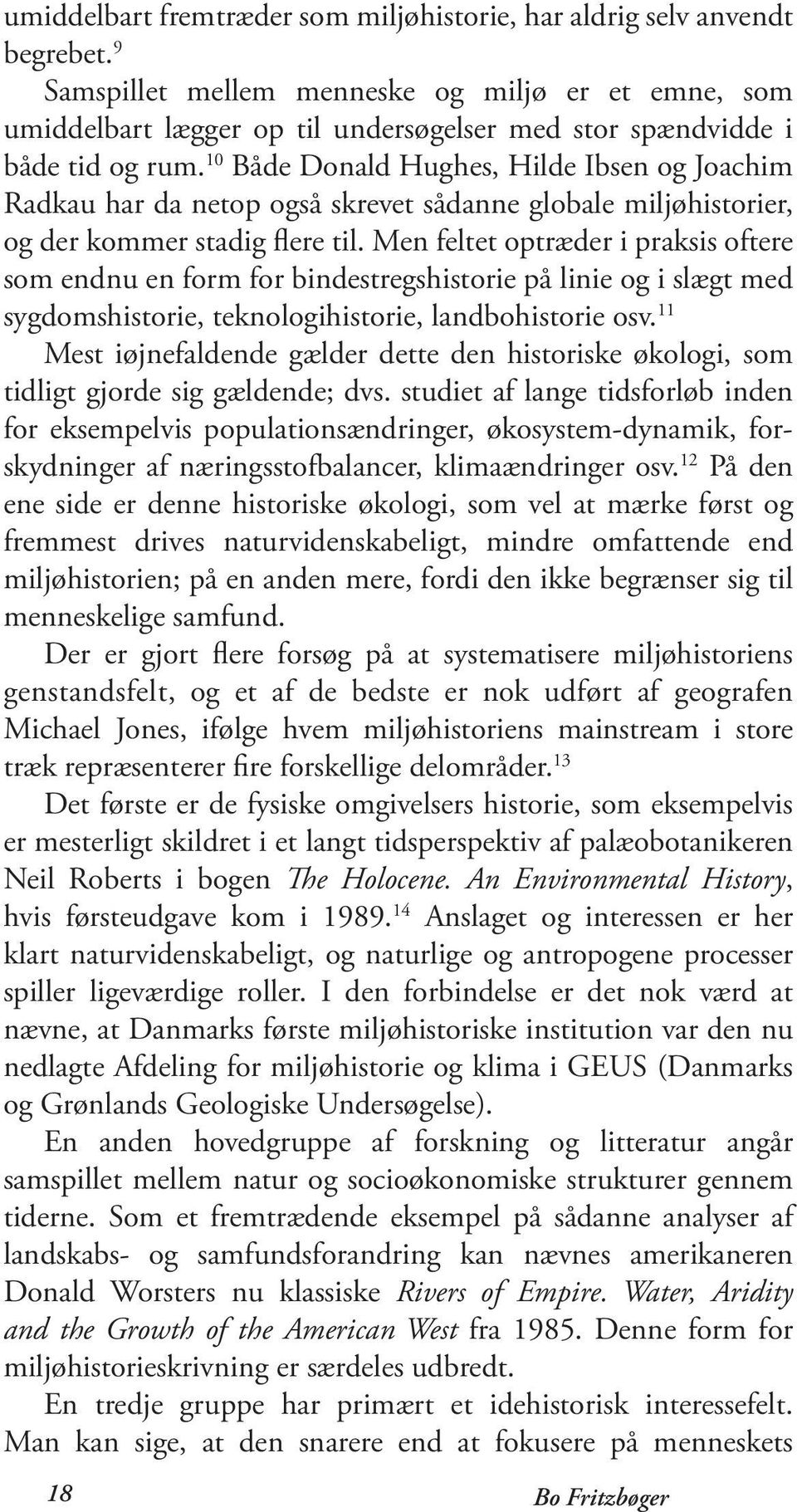 10 Både Donald Hughes, Hilde Ibsen og Joachim Radkau har da netop også skrevet sådanne globale miljøhistorier, og der kommer stadig flere til.