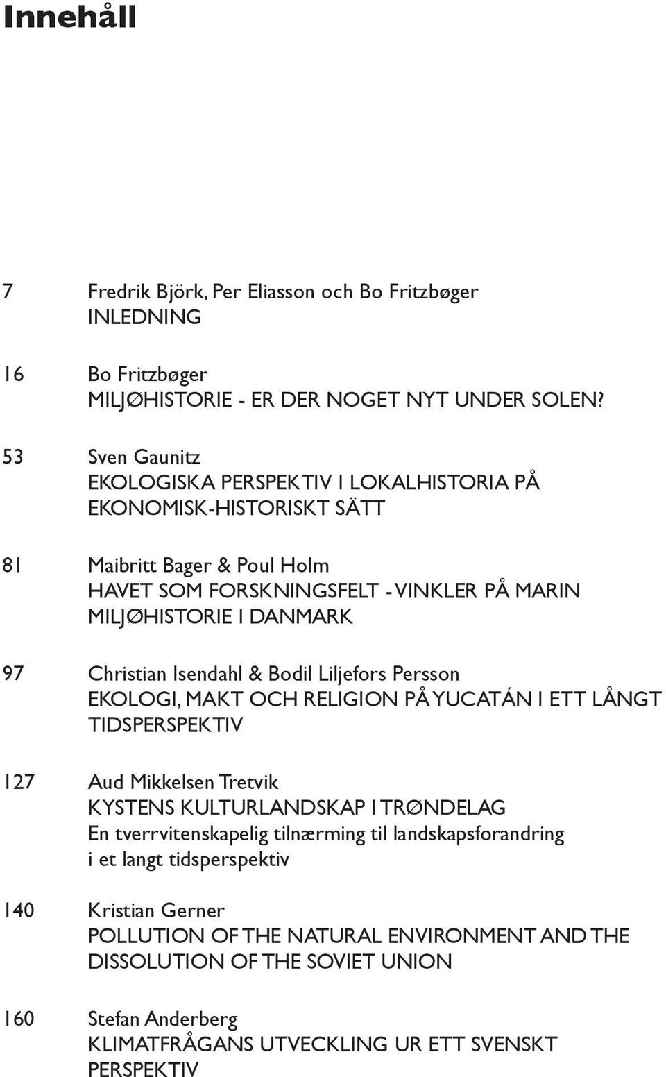 Christian Isendahl & Bodil Liljefors Persson Ekologi, makt och religion på yucatán i ett långt tidsperspektiv 127 Aud Mikkelsen Tretvik Kystens kulturlandskap i Trøndelag En