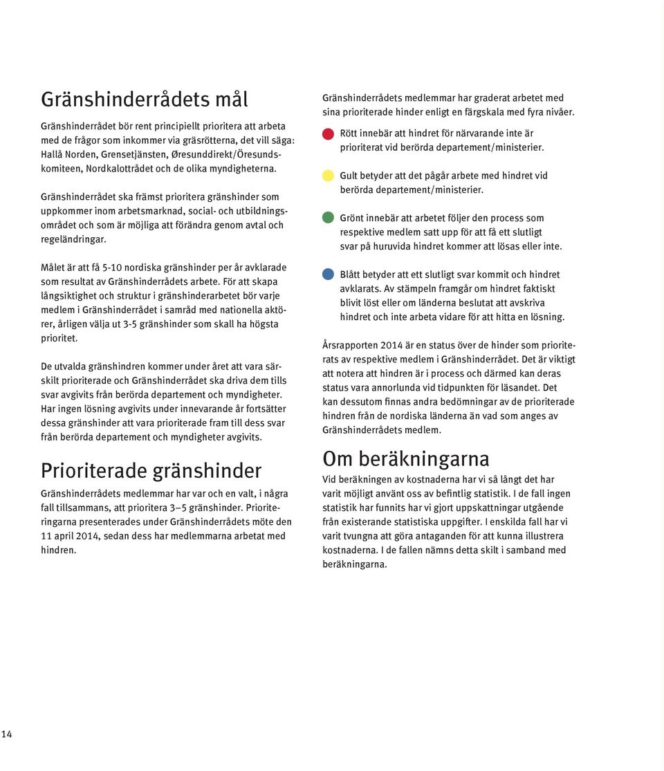 Gränshinderrådet ska främst prioritera gränshinder som uppkommer inom arbetsmarknad, social- och utbildningsområdet och som är möjliga att förändra genom avtal och regeländringar.