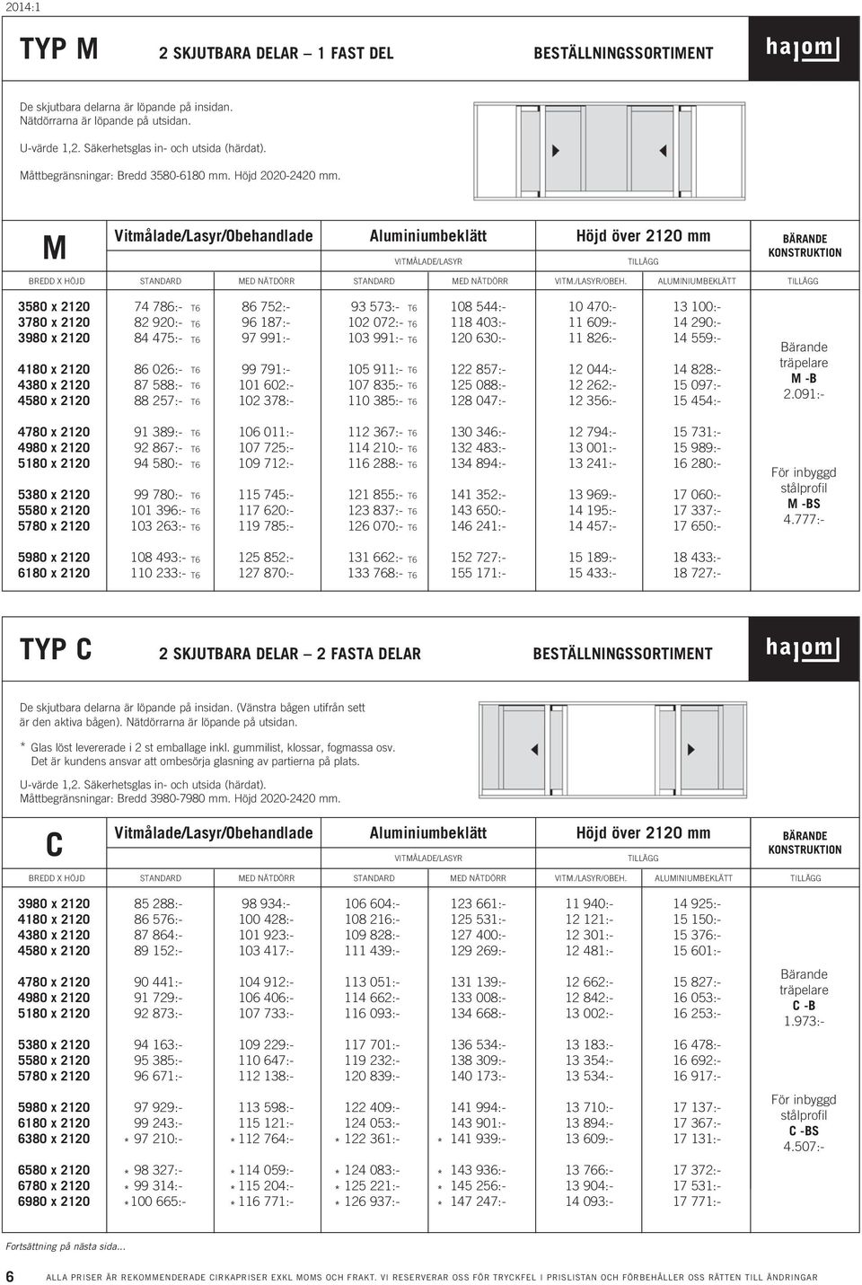 M Vitmålade/Lasyr/Obehandlade Aluminiumbeklätt Höjd över 2120 mm VITMÅLADE/LASYR TILLÄGG BÄRANDE KONSTRUKTION BREDD X HÖJD STANDARD MED NÄTDÖRR STANDARD MED NÄTDÖRR VITM./LASYR/OBEH.