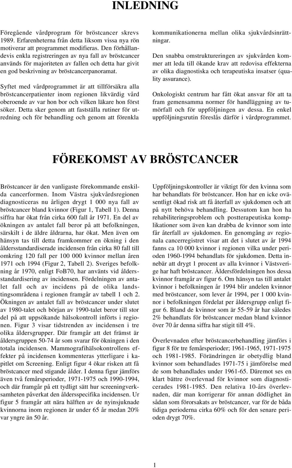 Syftet med vårdprogrammet är att tillförsäkra alla bröstcancerpatienter inom regionen likvärdig vård oberoende av var hon bor och vilken läkare hon först söker.