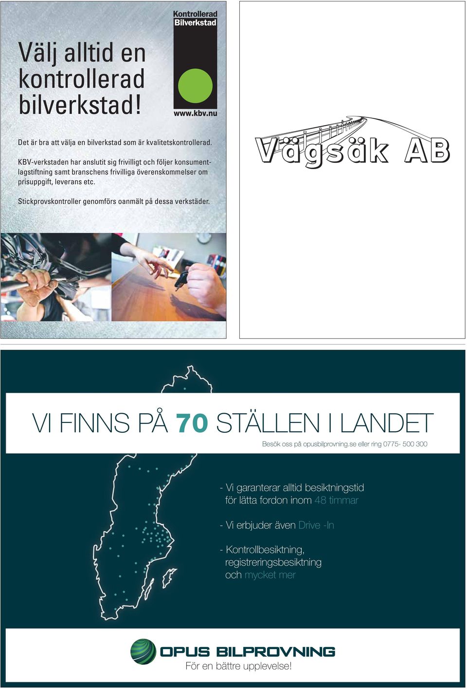 etc. Stickprovskontroller genomförs oanmält på dessa verkstäder. VI FINNS PÅ 70 STÄLLEN I LANDET Besök oss på opusbilprovning.