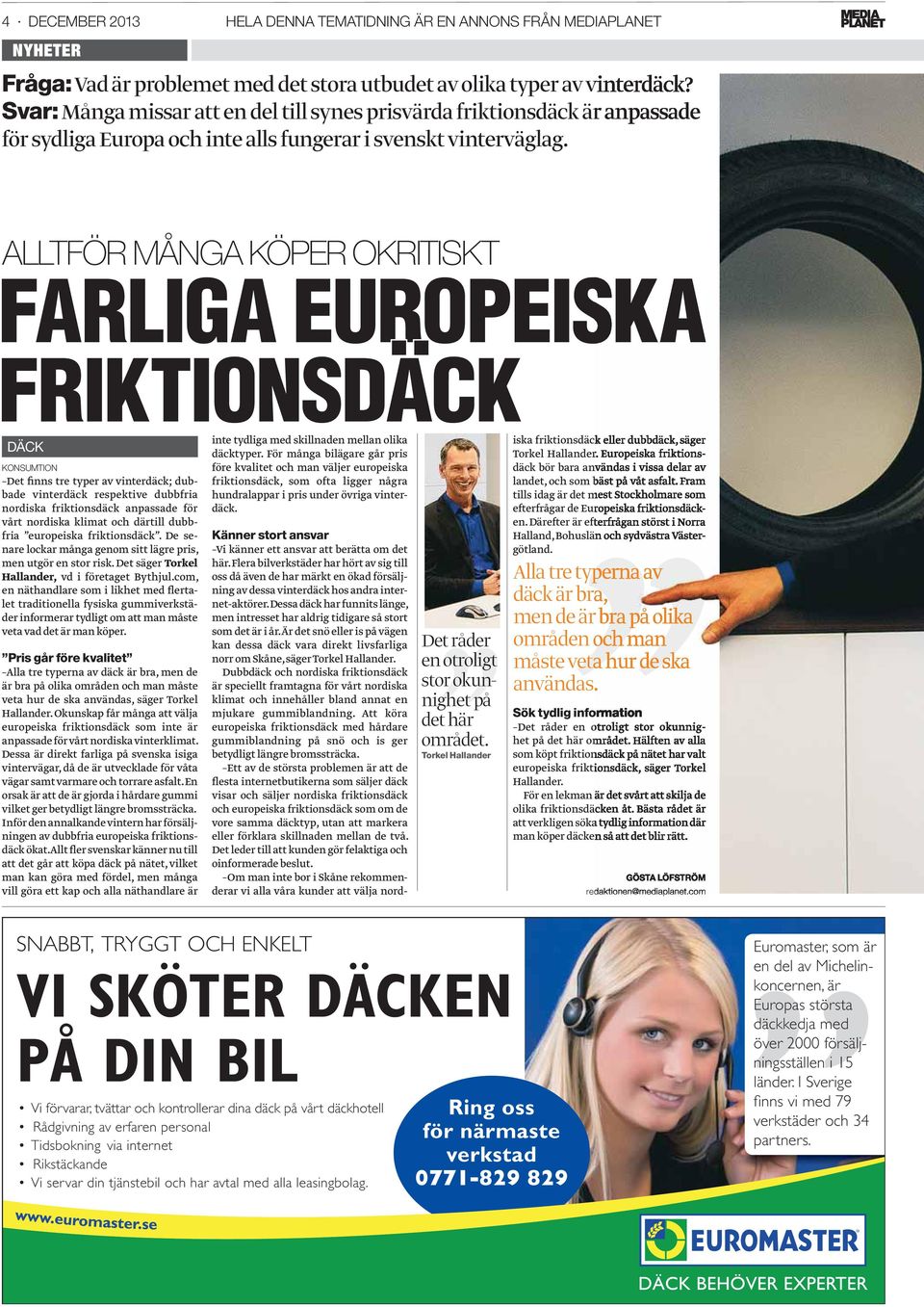 . FRIKTIONSDACK DÄCK KONSUMTION Det finns tre typer av vinterdäck; dubbade vinterdäck respektive dubbfria nordiska friktionsdäck anpassade för vårt nordiska klimat och därtill dubbfria europeiska