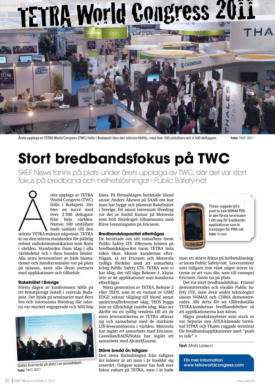 rets upplaga av TETRA ÅWorld Congress (TWC) hölls i Budapest. Det blev en succé med över 2 500 deltagare från hela världen. Nästan 100 utställare hade samlats till den största TETRA-mässan någonsin.