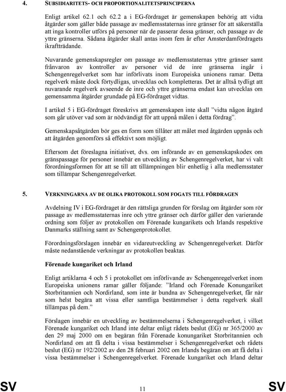 gränser, och passage av de yttre gränserna. Sådana åtgärder skall antas inom fem år efter Amsterdamfördragets ikraftträdande.