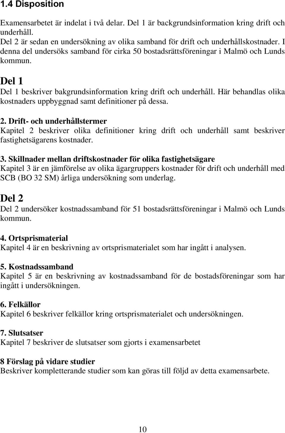 Här behandlas olika kostnaders uppbyggnad samt definitioner på dessa. 2.