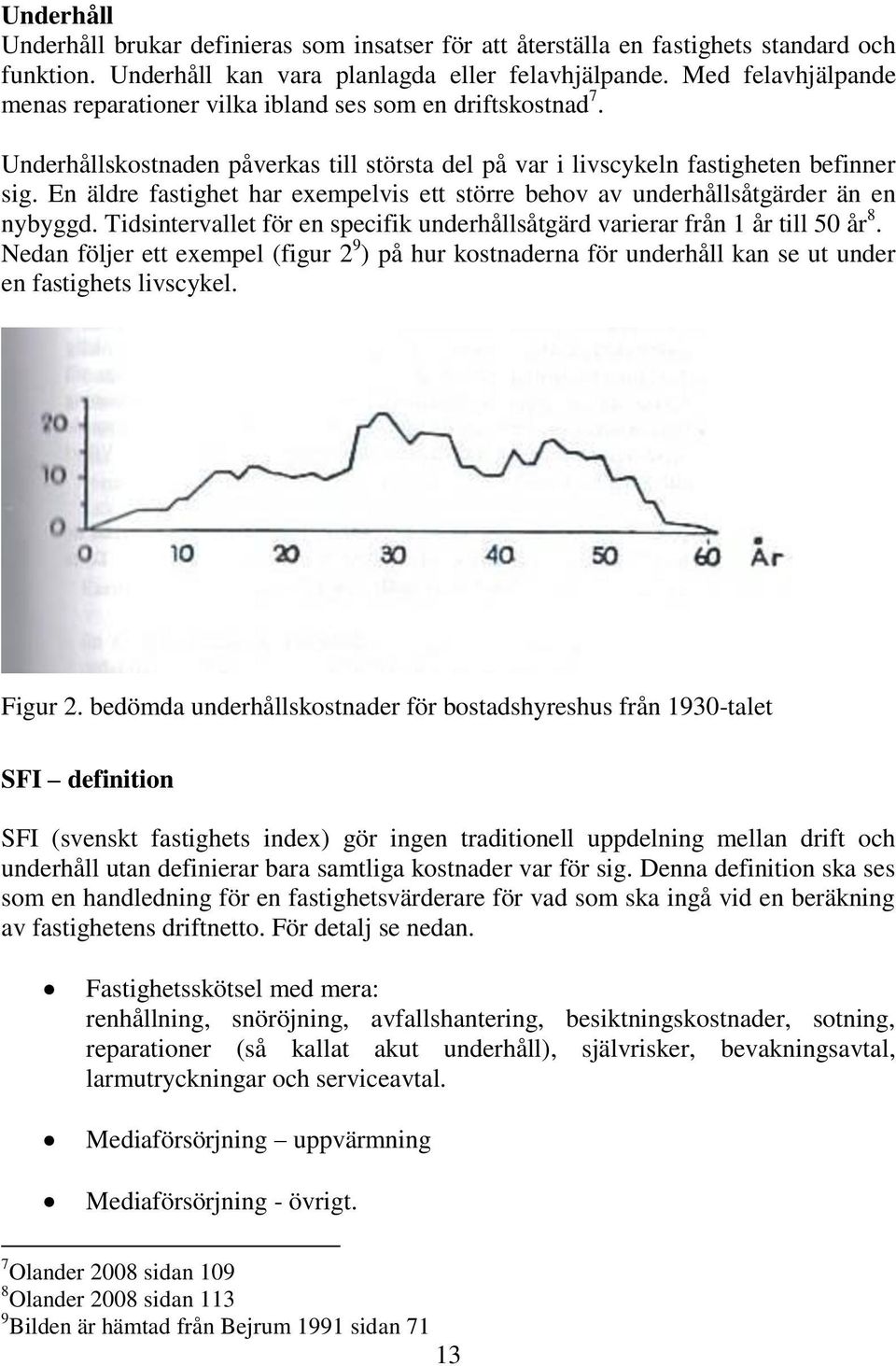 En äldre fastighet har exempelvis ett större behov av underhållsåtgärder än en nybyggd. Tidsintervallet för en specifik underhållsåtgärd varierar från 1 år till 50 år 8.