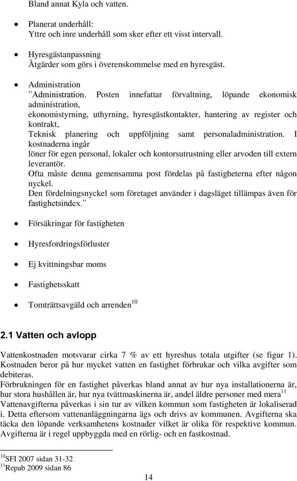 Posten innefattar förvaltning, löpande ekonomisk administration, ekonomistyrning, uthyrning, hyresgästkontakter, hantering av register och kontrakt, Teknisk planering och uppföljning samt