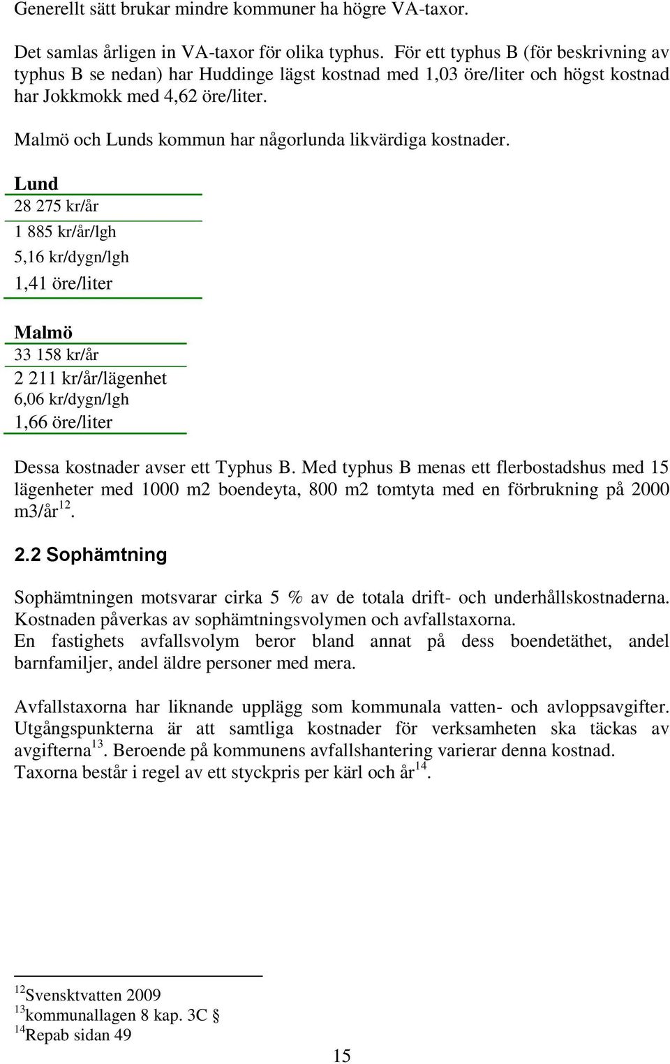 Malmö och Lunds kommun har någorlunda likvärdiga kostnader.