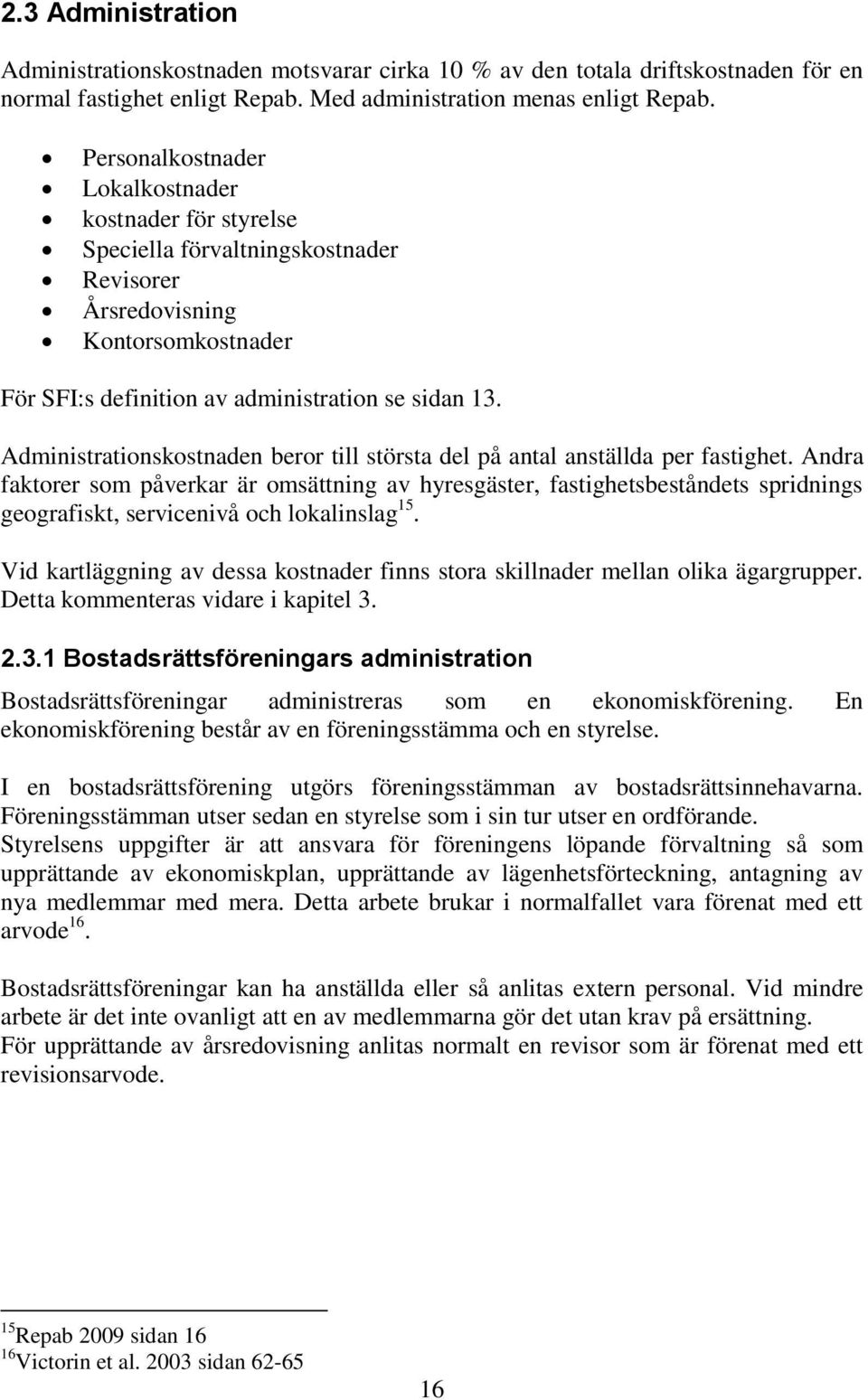 Administrationskostnaden beror till största del på antal anställda per fastighet.