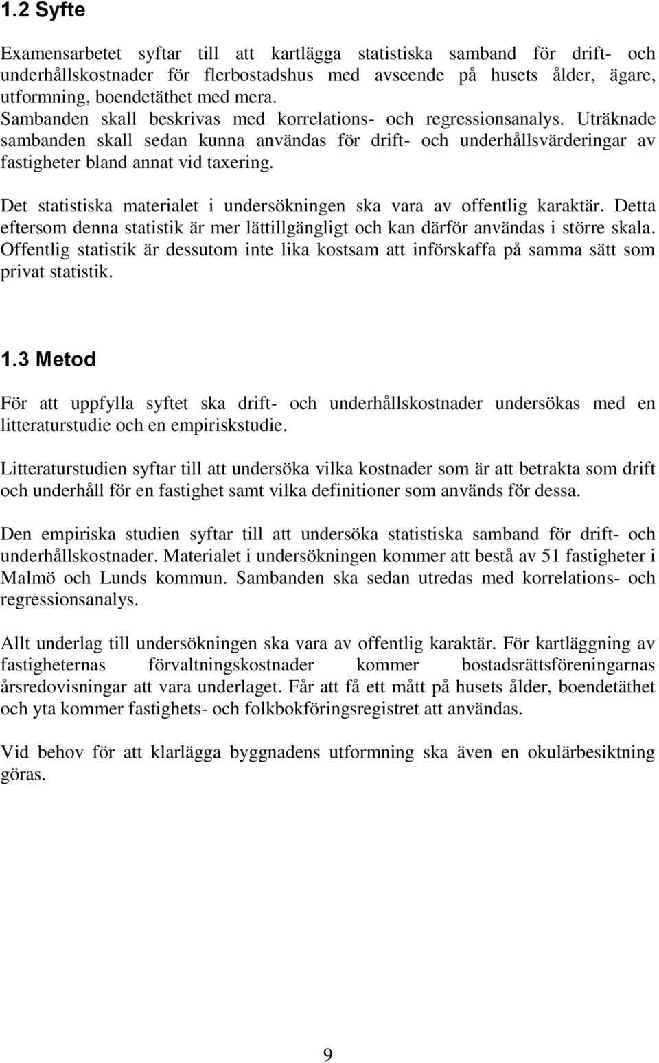 Det statistiska materialet i undersökningen ska vara av offentlig karaktär. Detta eftersom denna statistik är mer lättillgängligt och kan därför användas i större skala.