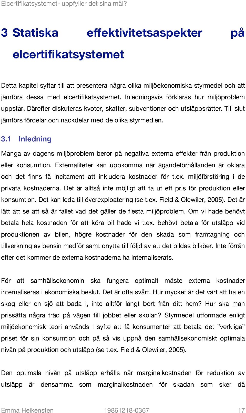 1 Inledning Många av dagens miljöproblem beror på negativa externa effekter från produktion eller konsumtion.