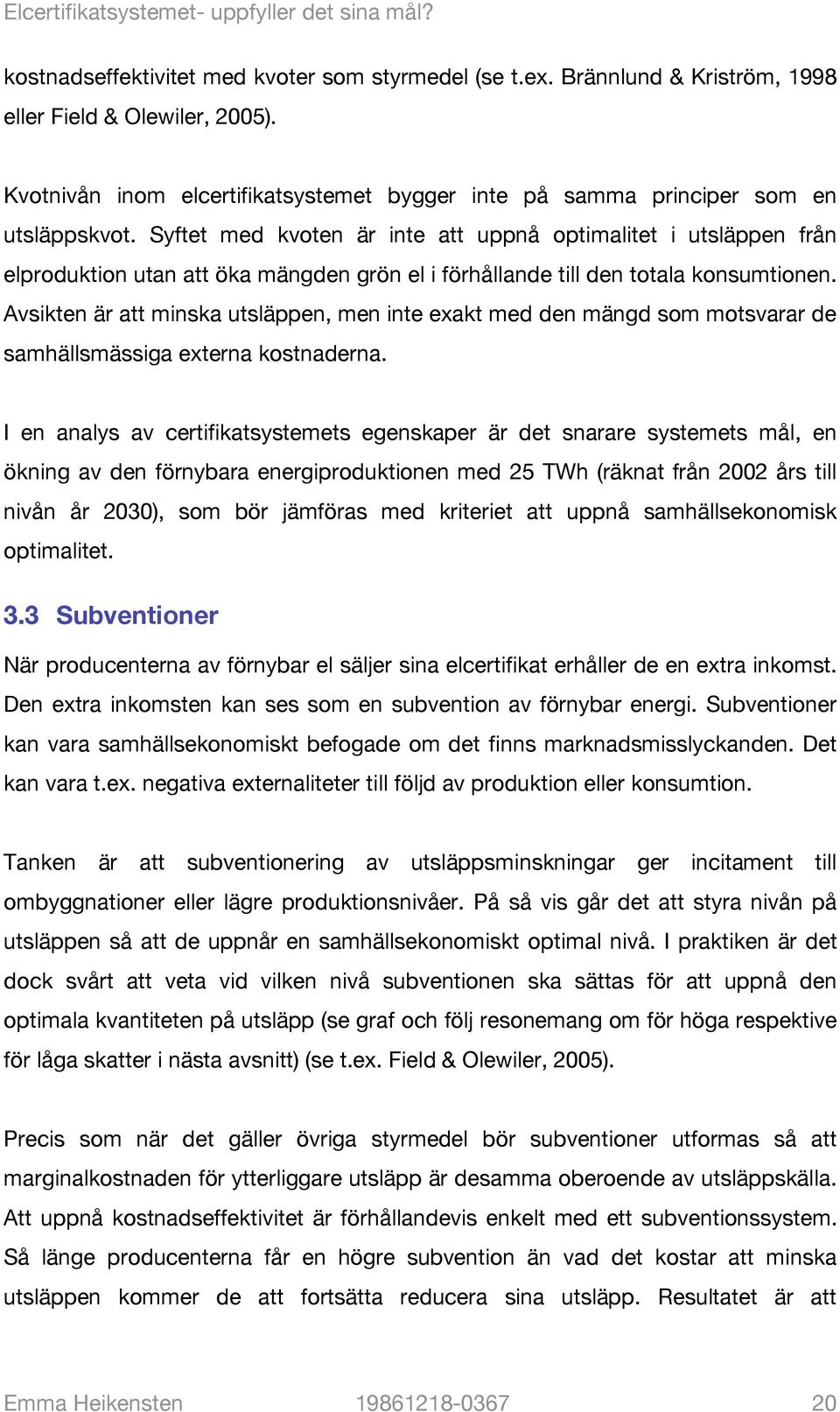 Syftet med kvoten är inte att uppnå optimalitet i utsläppen från elproduktion utan att öka mängden grön el i förhållande till den totala konsumtionen.