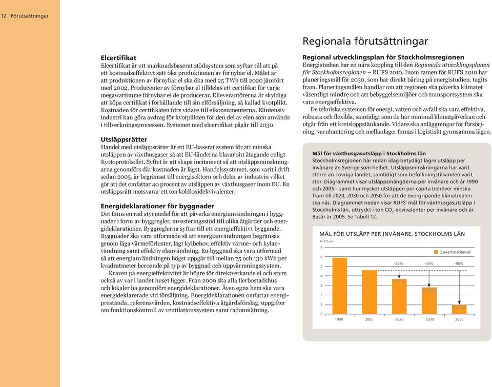 Elleverantörerna är skyldiga att köpa certifikat i förhållande till sin elförsäljning, så kallad kvotplikt. Kostnaden för certifikaten förs vidare till elkonsumenterna.