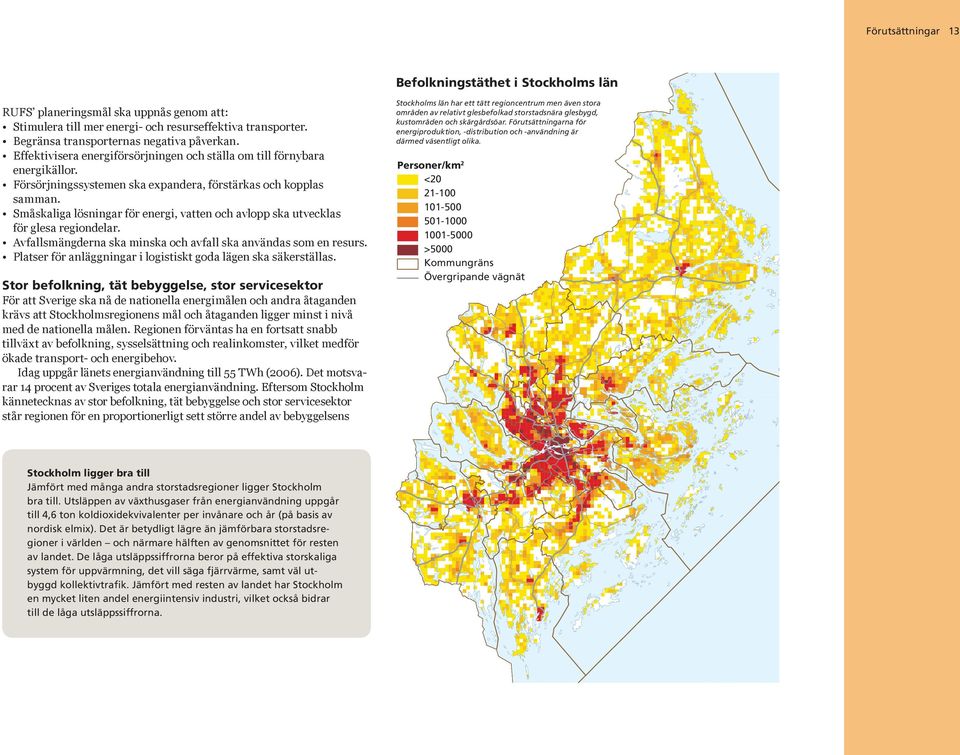 Småskaliga lösningar för energi, vatten och avlopp ska utvecklas för glesa regiondelar. Avfallsmängderna ska minska och avfall ska användas som en resurs.