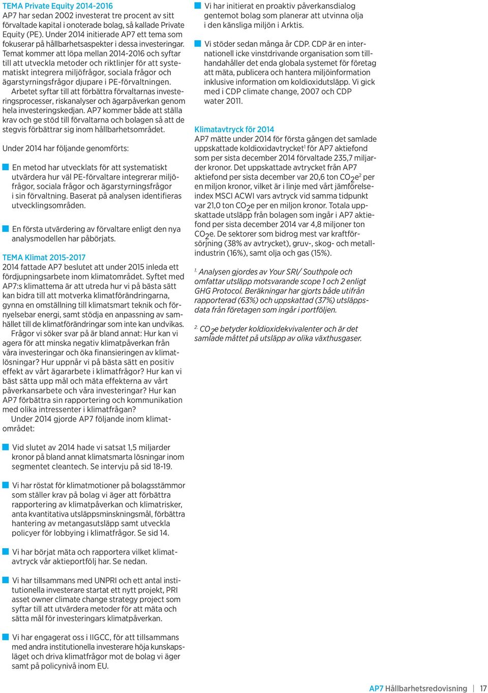 Temat kommer att löpa mellan 2014-2016 och syftar till att utveckla metoder och riktlinjer för att syste - matiskt integrera miljöfrågor, sociala frågor och ägarstyrningsfrågor djupare i