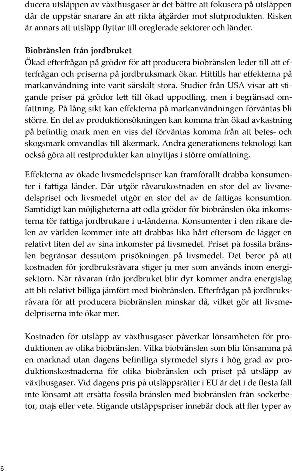 Biobränslen från jordbruket Ökad efterfrågan på grödor för att producera biobränslen leder till att efterfrågan och priserna på jordbruksmark ökar.