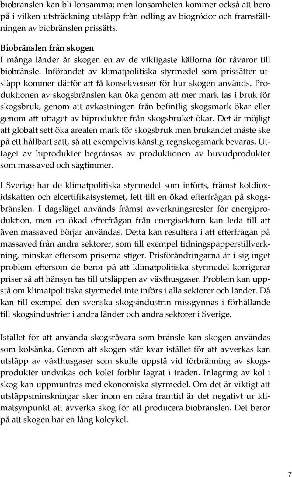 Införandet av klimatpolitiska styrmedel som prissätter utsläpp kommer därför att få konsekvenser för hur skogen används.