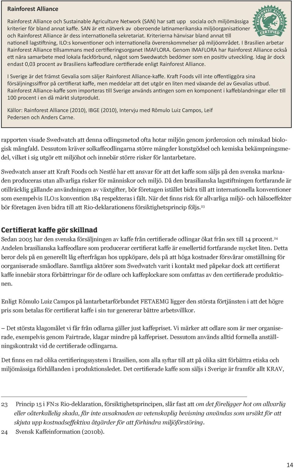 Kriterierna hänvisar bland annat till nationell lagstiftning, ILO:s konventioner och internationella överenskommelser på miljöområdet.