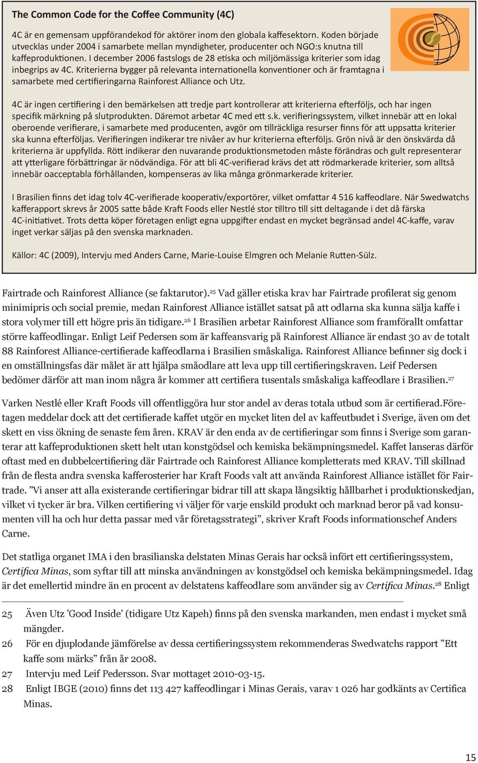 I december 2006 fastslogs de 28 etiska och miljömässiga kriterier som idag inbegrips av 4C.