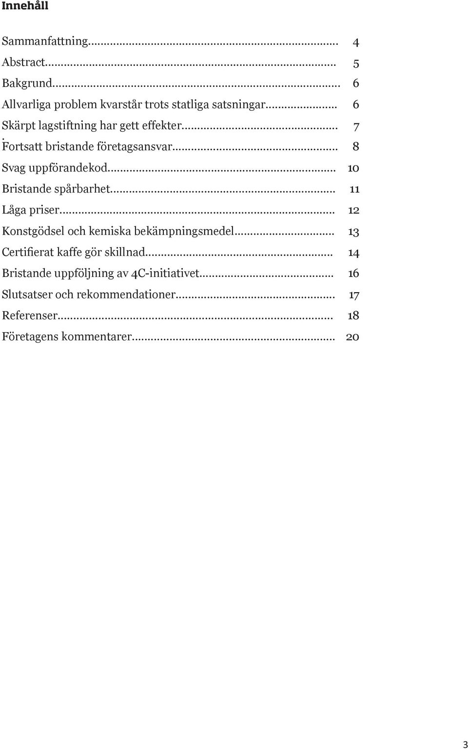 .. 10 Bristande spårbarhet... 11 Låga priser... 12 Konstgödsel och kemiska bekämpningsmedel.