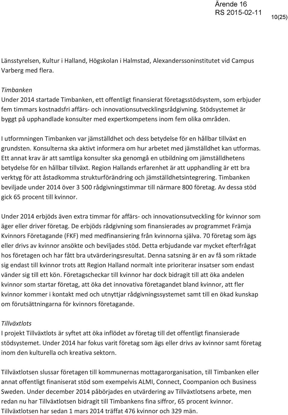 Stödsystemet är byggt på upphandlade konsulter med expertkompetens inom fem olika områden. I utformningen Timbanken var jämställdhet och dess betydelse för en hållbar tillväxt en grundsten.