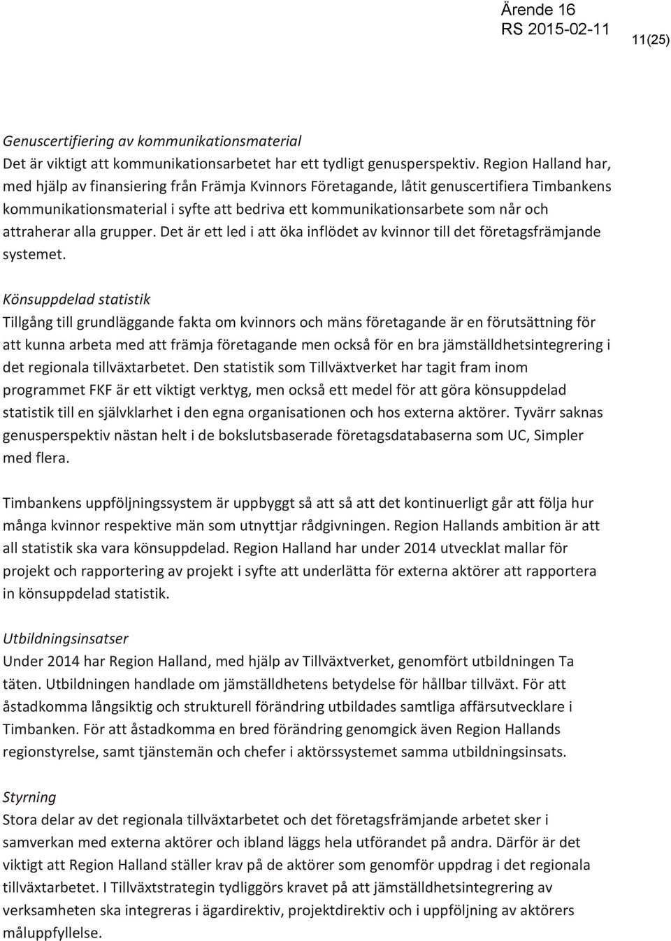 attraherar alla grupper. Det är ett led i att öka inflödet av kvinnor till det företagsfrämjande systemet.