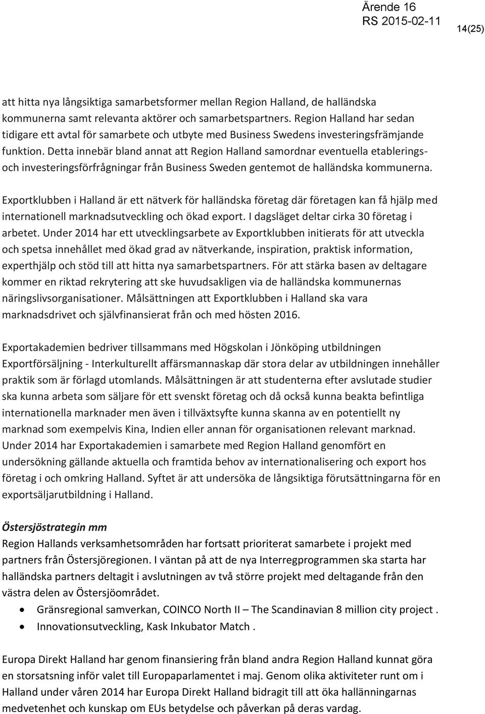 Detta innebär bland annat att Region Halland samordnar eventuella etableringsoch investeringsförfrågningar från Business Sweden gentemot de halländska kommunerna.