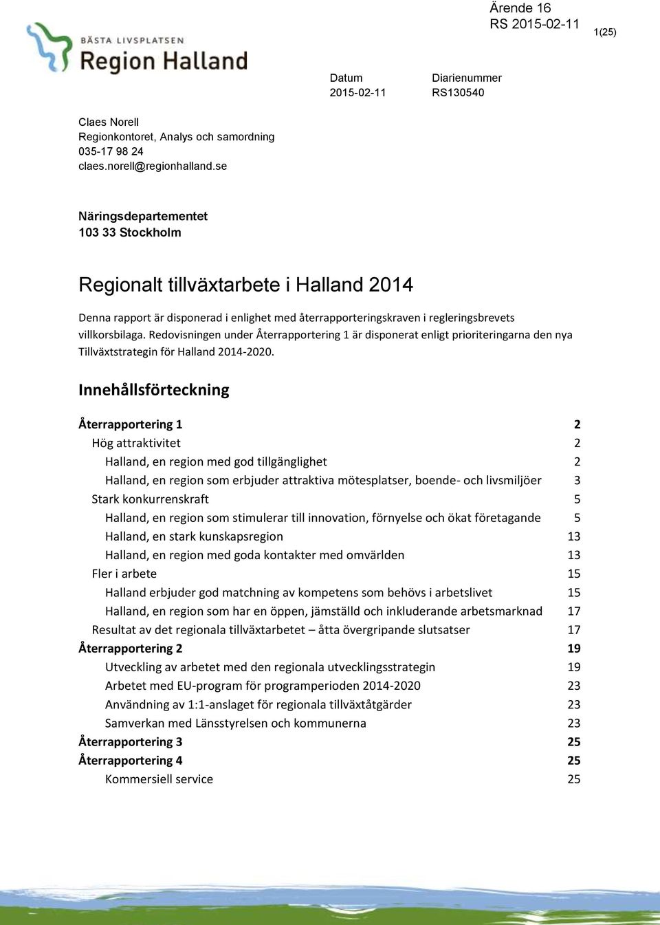 Redovisningen under Återrapportering 1 är disponerat enligt prioriteringarna den nya Tillväxtstrategin för Halland 2014-2020.