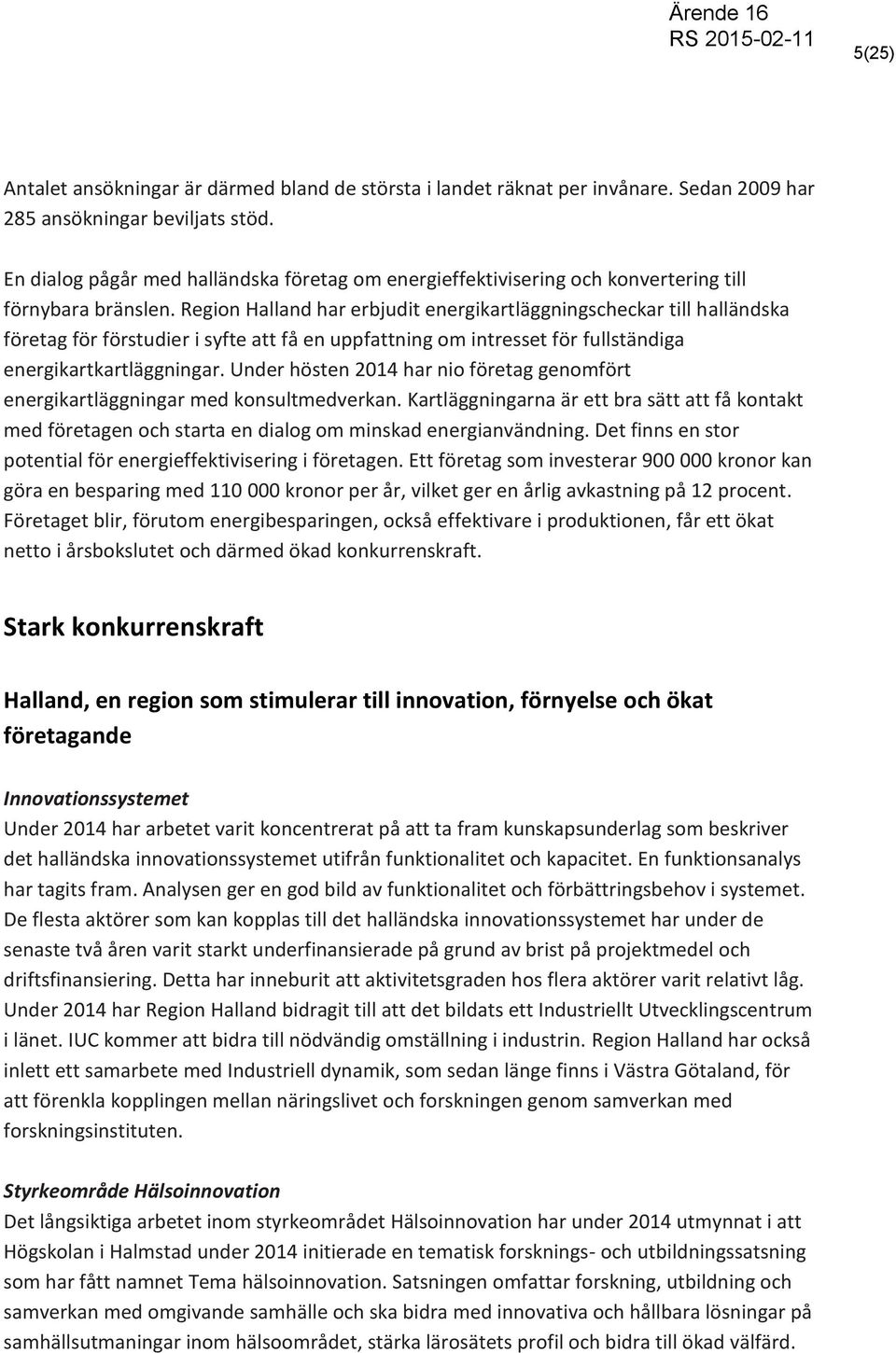 Region Halland har erbjudit energikartläggningscheckar till halländska företag för förstudier i syfte att få en uppfattning om intresset för fullständiga energikartkartläggningar.