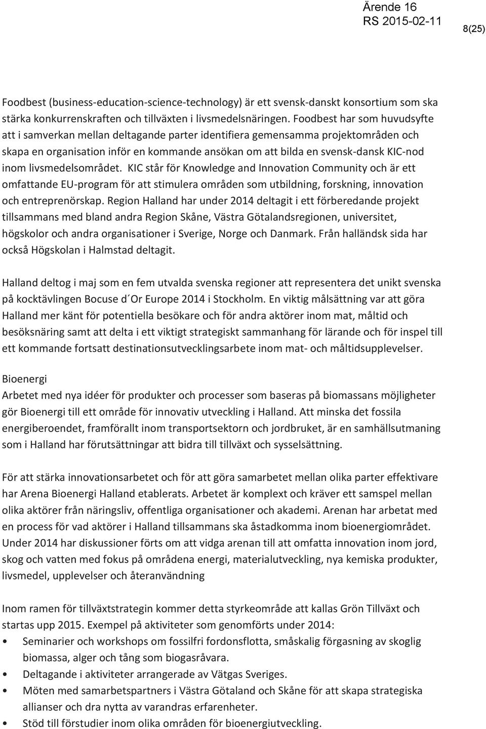 inom livsmedelsområdet. KIC står för Knowledge and Innovation Community och är ett omfattande EU-program för att stimulera områden som utbildning, forskning, innovation och entreprenörskap.