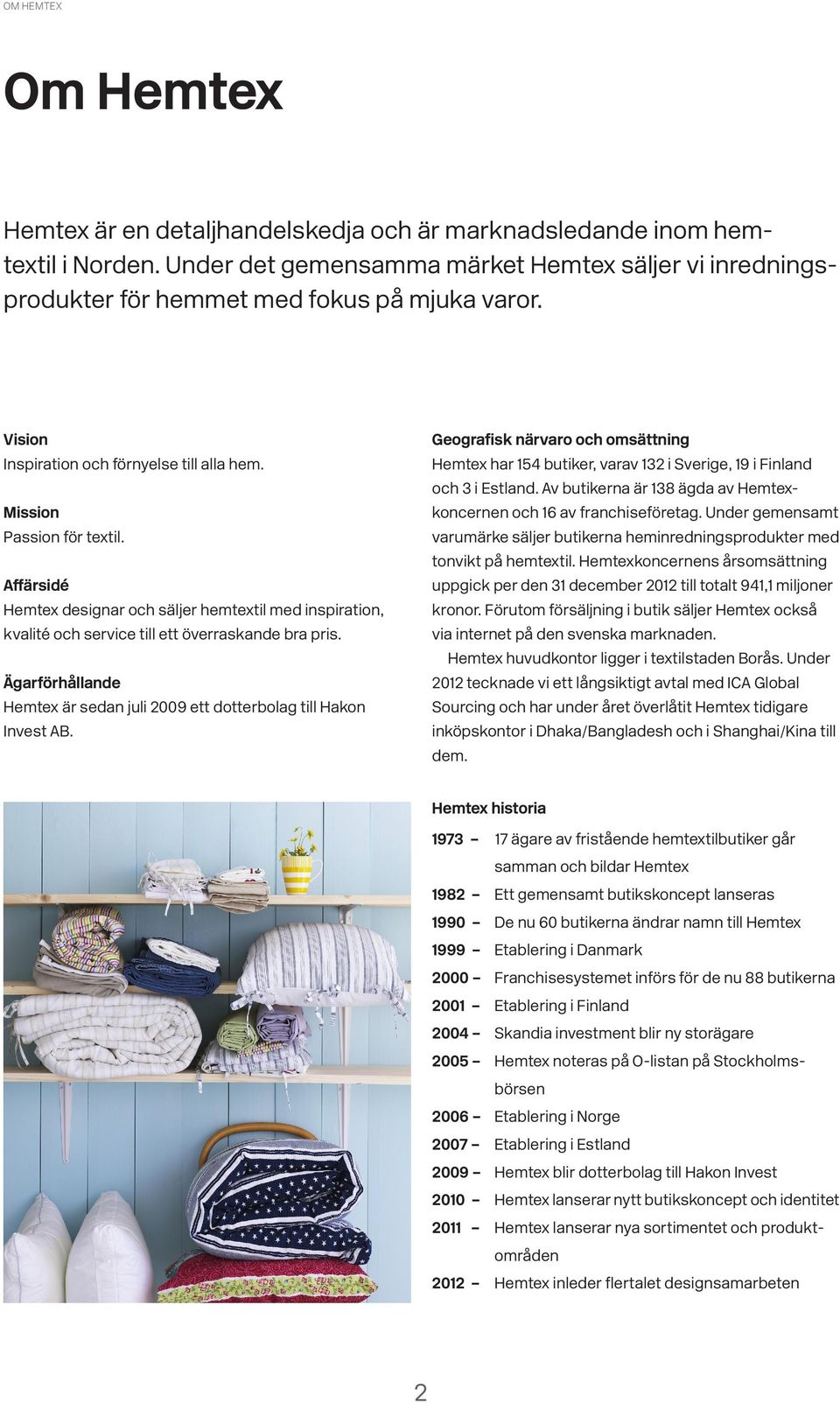 Affärsidé Hemtex designar och säljer hemtextil med inspiration, kvalité och service till ett överraskande bra pris. Ägarförhållande Hemtex är sedan juli 2009 ett dotterbolag till Hakon Invest AB.