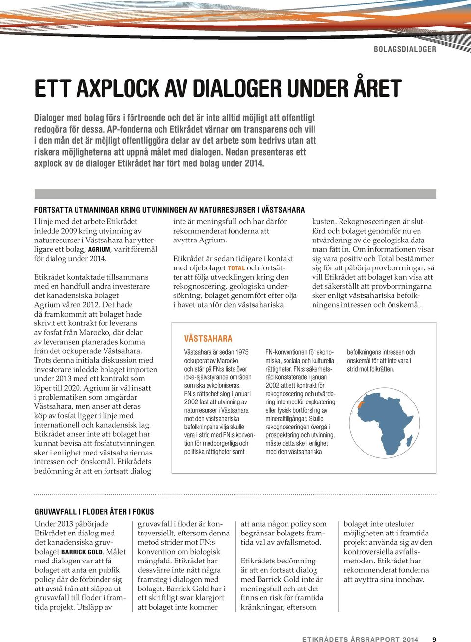 Nedan presenteras ett axplock av de dialoger Etikrådet har fört med bolag under 2014. FORTSATTA UTMANINGAR KRING UTVINNINGEN AV NATURRESURSER I VÄSTSAHARA inte är meningsfull och har därför kusten.