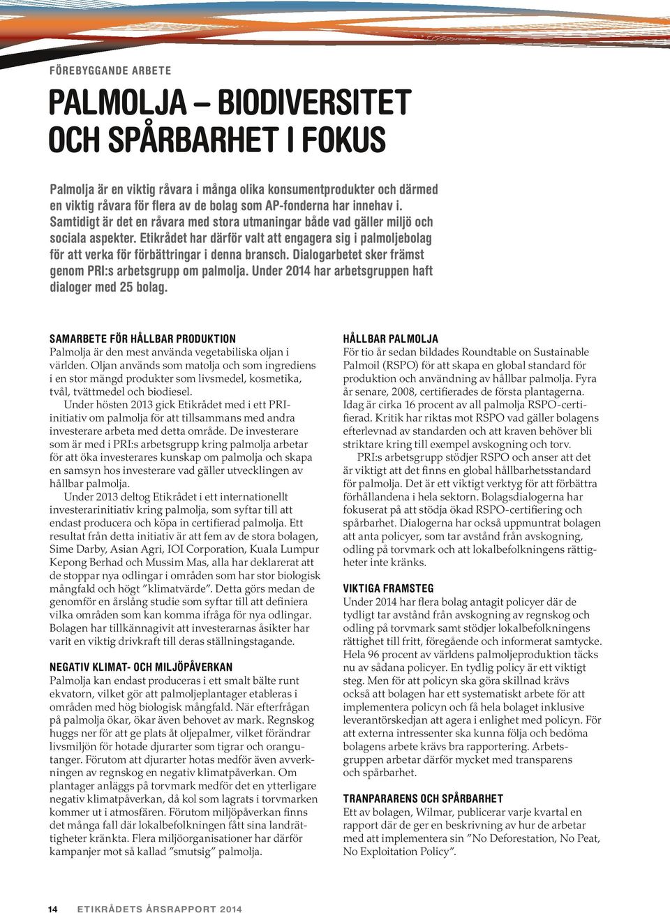 Etikrådet har därför valt att engagera sig i palmoljebolag för att verka för förbättringar i denna bransch. Dialogarbetet sker främst genom PRI:s arbetsgrupp om palmolja.