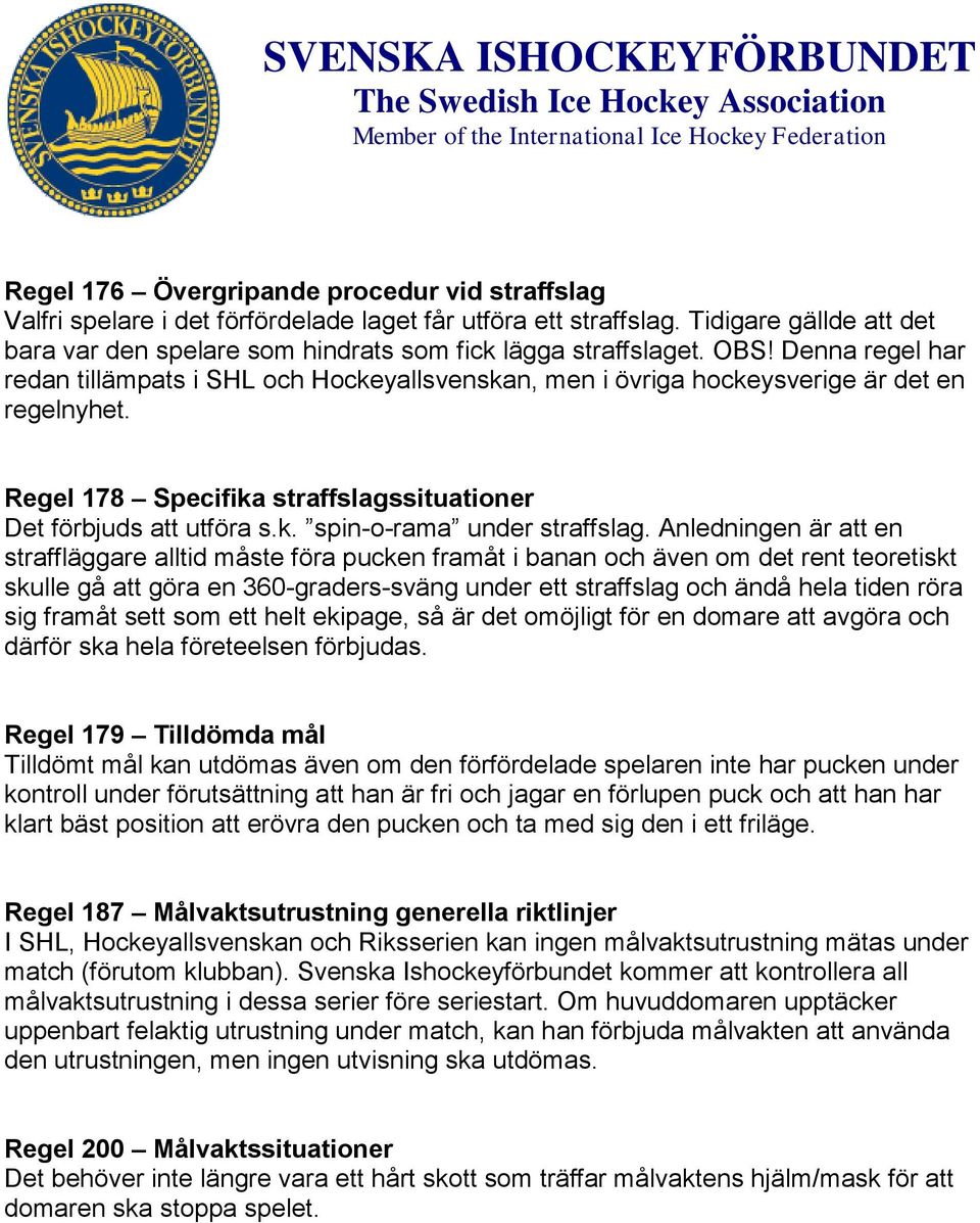 Anledningen är att en straffläggare alltid måste föra pucken framåt i banan och även om det rent teoretiskt skulle gå att göra en 360-graders-sväng under ett straffslag och ändå hela tiden röra sig